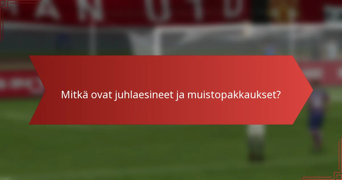 Mitkä ovat juhlaesineet ja muistopakkaukset?