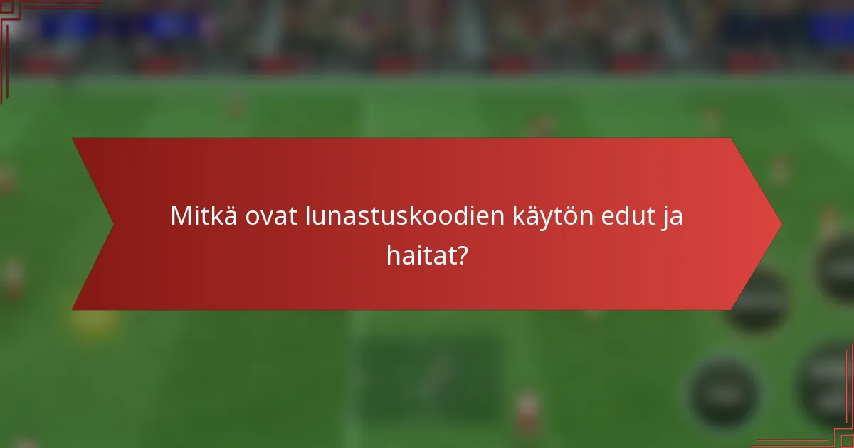 Mitkä ovat lunastuskoodien käytön edut ja haitat?