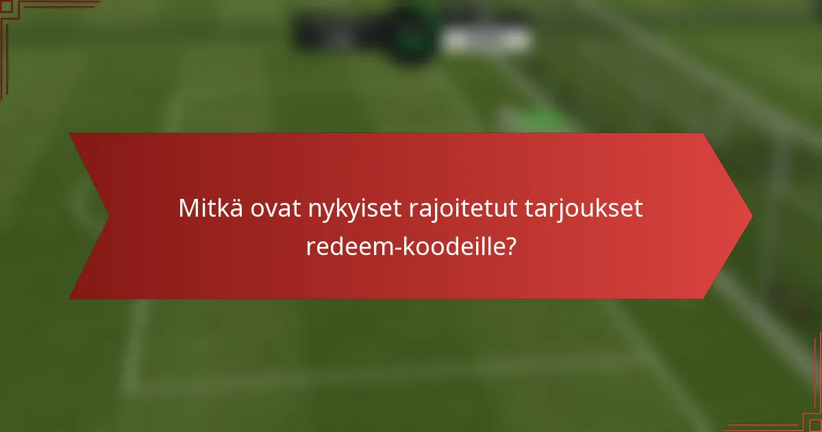 Mitkä ovat nykyiset rajoitetut tarjoukset redeem-koodeille?