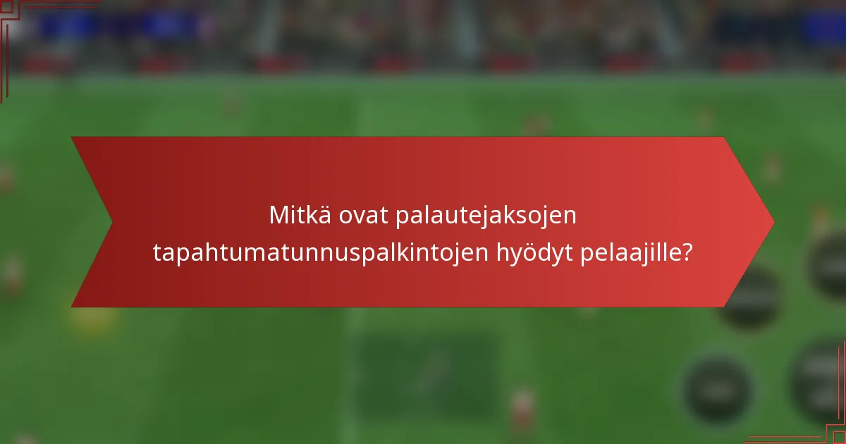 Mitkä ovat palautejaksojen tapahtumatunnuspalkintojen hyödyt pelaajille?