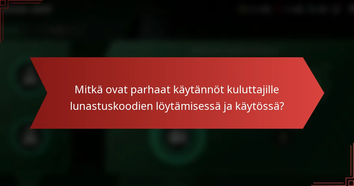 Mitkä ovat parhaat käytännöt kuluttajille lunastuskoodien löytämisessä ja käytössä?