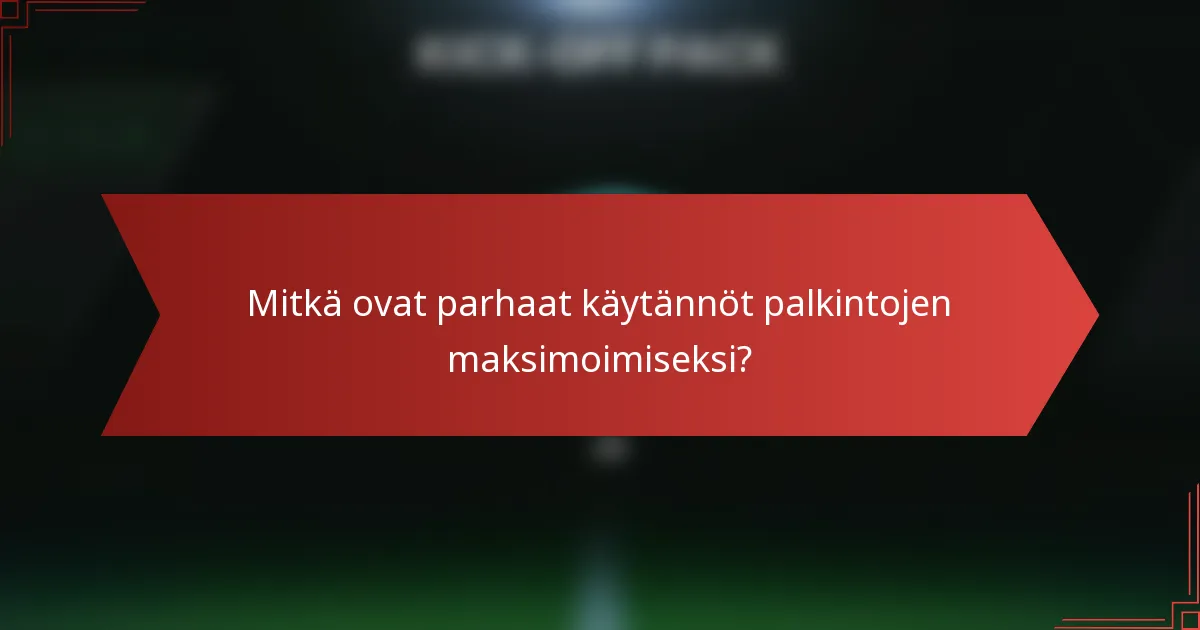 Mitkä ovat parhaat käytännöt palkintojen maksimoimiseksi?