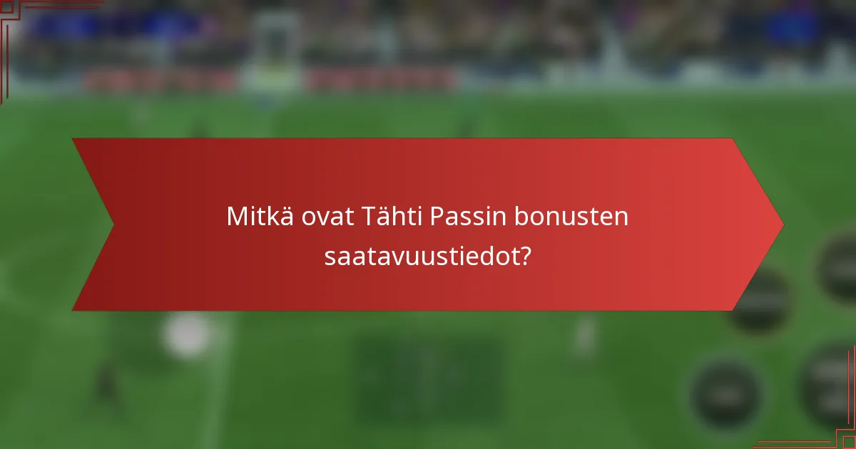 Mitkä ovat Tähti Passin bonusten saatavuustiedot?