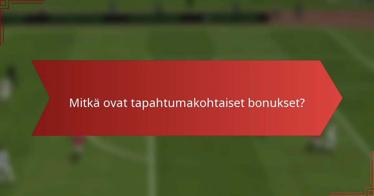 Mitkä ovat tapahtumakohtaiset bonukset?