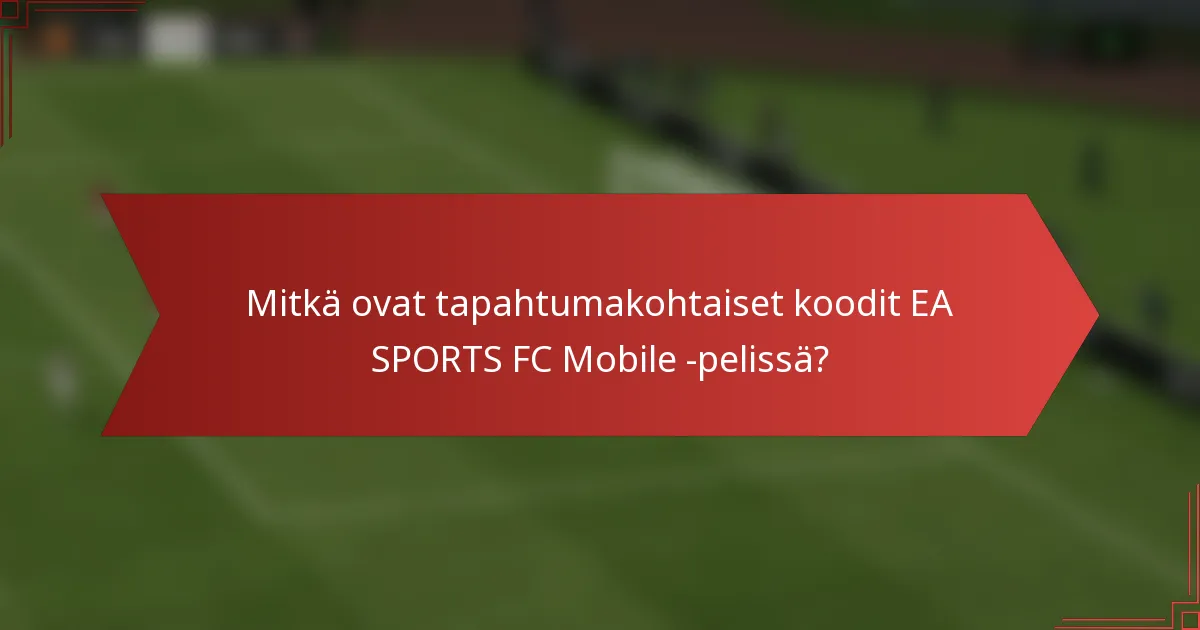 Mitkä ovat tapahtumakohtaiset koodit EA SPORTS FC Mobile -pelissä?