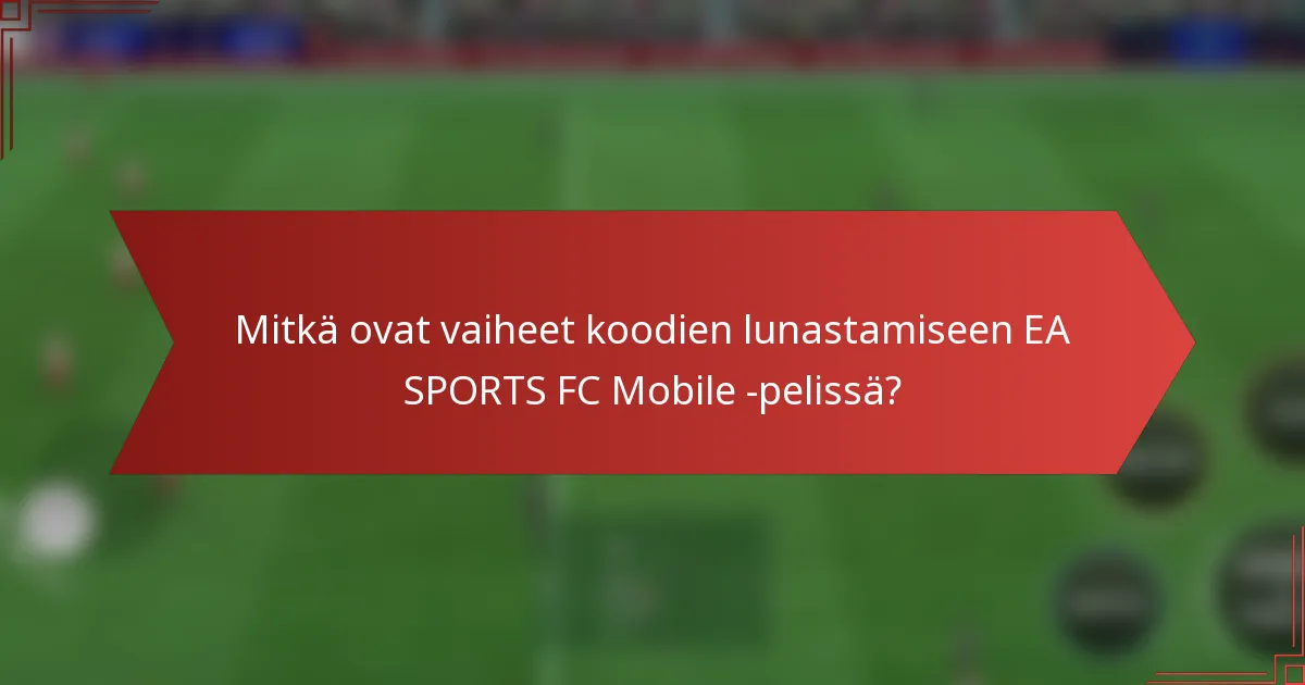 Mitkä ovat vaiheet koodien lunastamiseen EA SPORTS FC Mobile -pelissä?