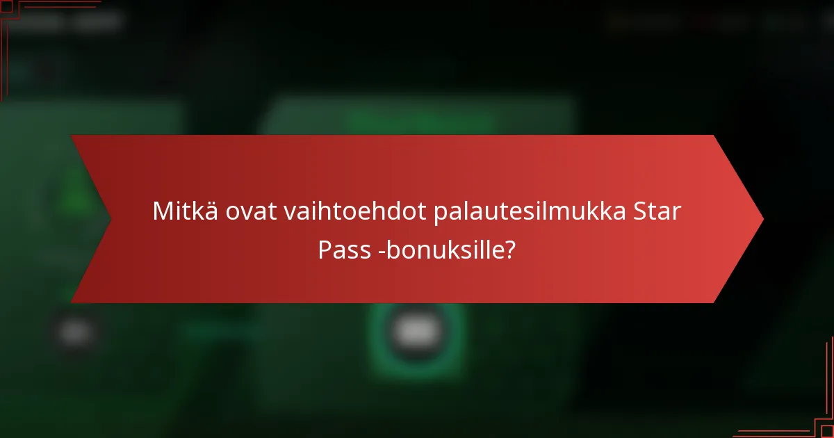 Mitkä ovat vaihtoehdot palautesilmukka Star Pass -bonuksille?