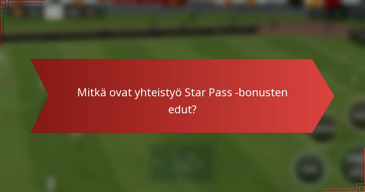 Mitkä ovat yhteistyö Star Pass -bonusten edut?