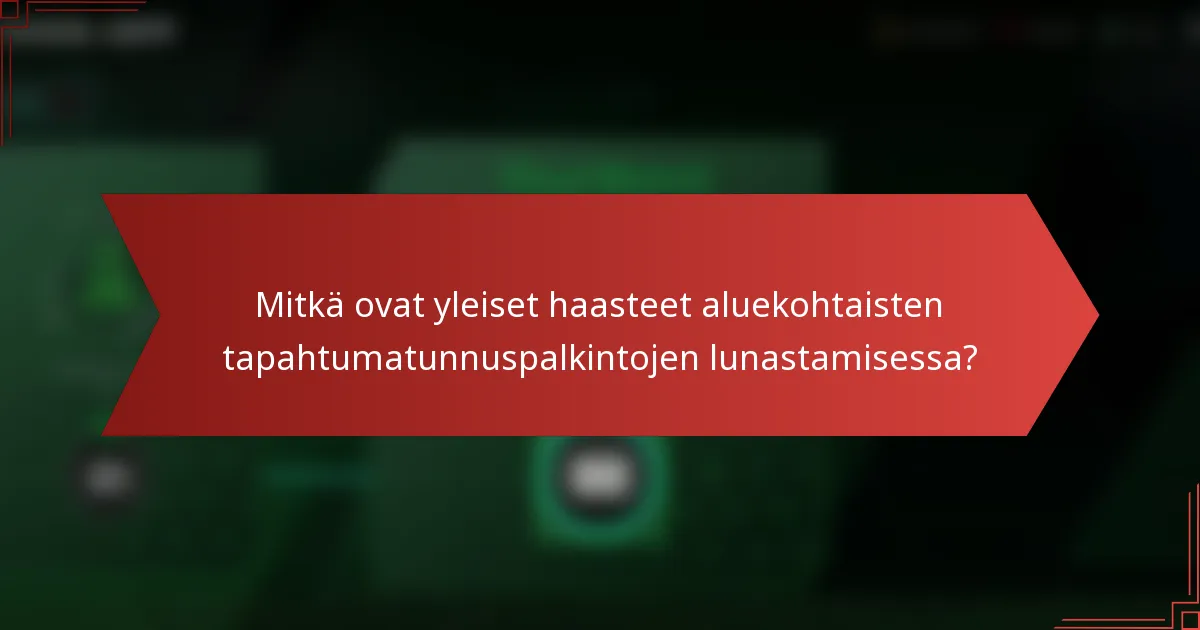 Mitkä ovat yleiset haasteet aluekohtaisten tapahtumatunnuspalkintojen lunastamisessa?