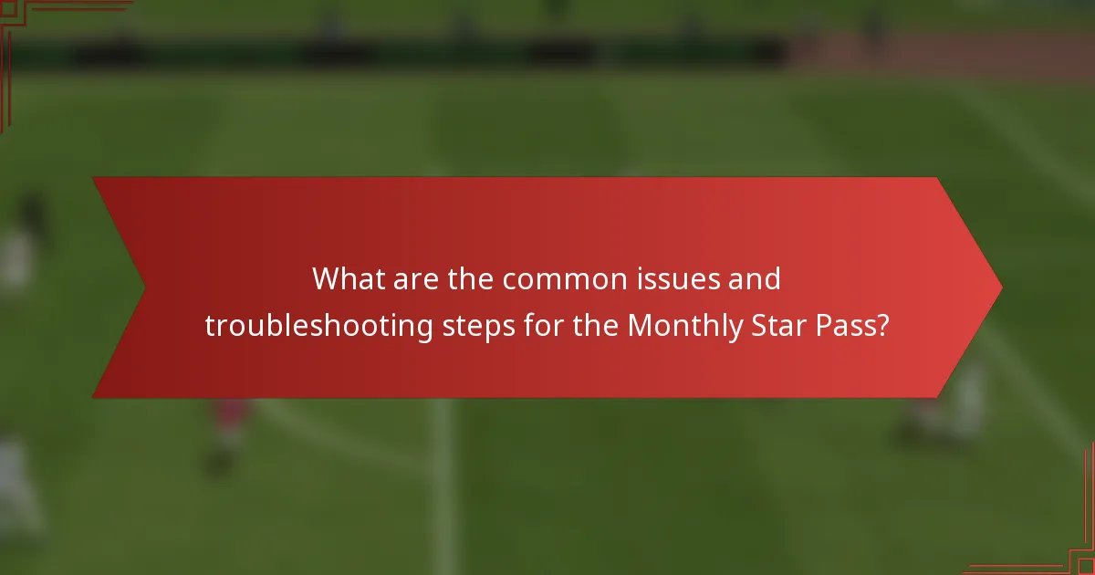 What are the common issues and troubleshooting steps for the Monthly Star Pass?